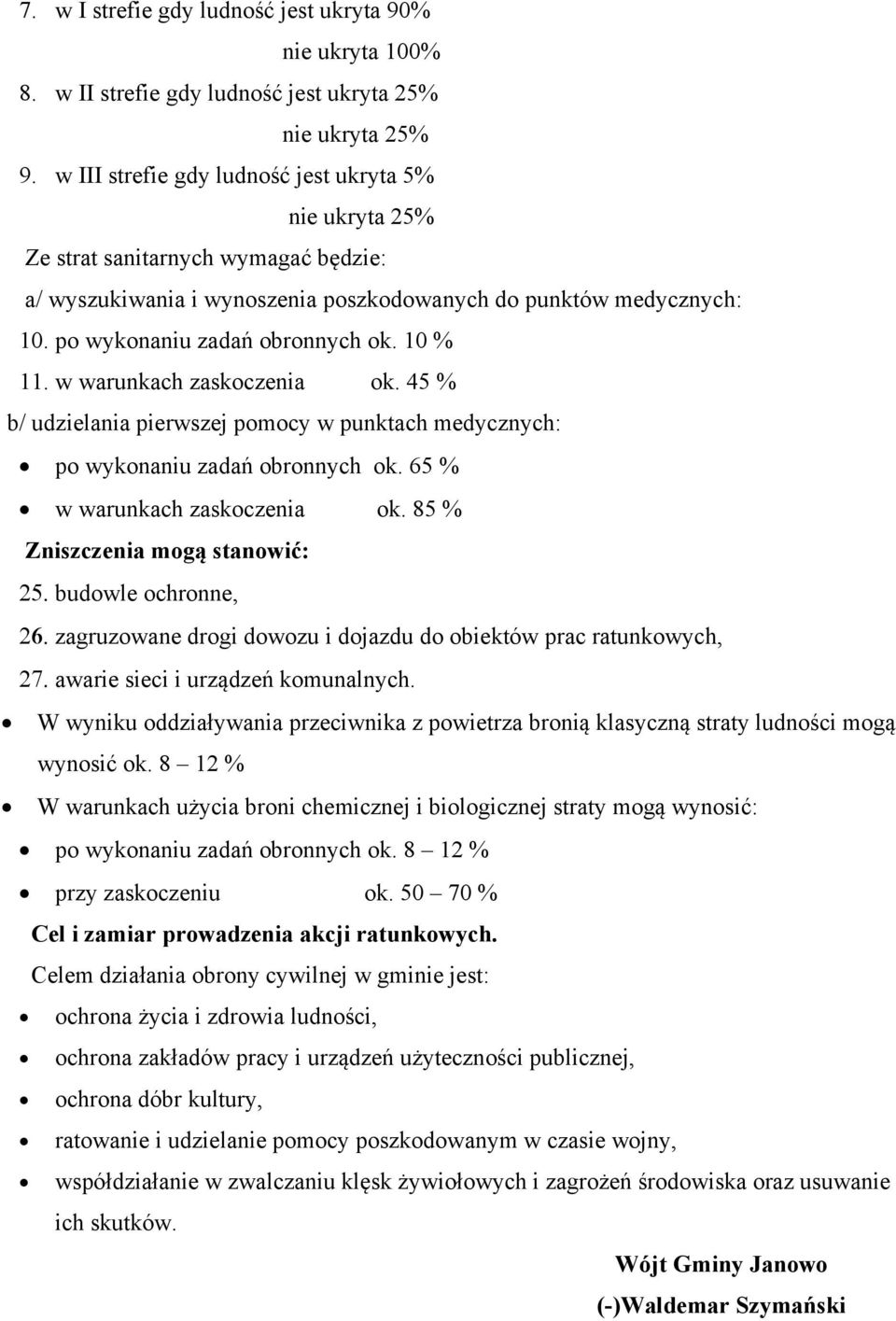 10 % 11. w warunkach zaskoczenia ok. 45 % b/ udzielania pierwszej pomocy w punktach medycznych: po wykonaniu zadań obronnych ok. 65 % w warunkach zaskoczenia ok. 85 % Zniszczenia mogą stanowić: 25.