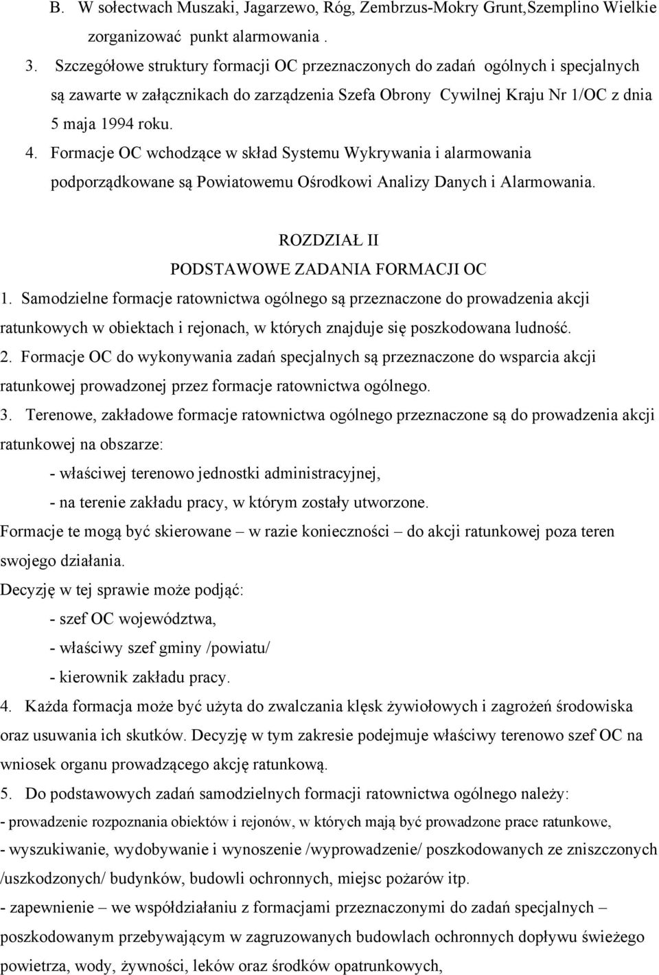 Formacje OC wchodzące w skład Systemu Wykrywania i alarmowania podporządkowane są Powiatowemu Ośrodkowi Analizy Danych i Alarmowania. ROZDZIAŁ II PODSTAWOWE ZADANIA FORMACJI OC 1.