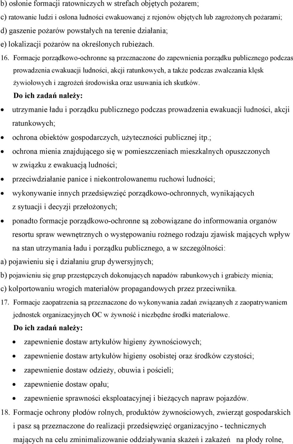 Formacje porządkowo-ochronne są przeznaczone do zapewnienia porządku publicznego podczas prowadzenia ewakuacji ludności, akcji ratunkowych, a także podczas zwalczania klęsk żywiołowych i zagrożeń