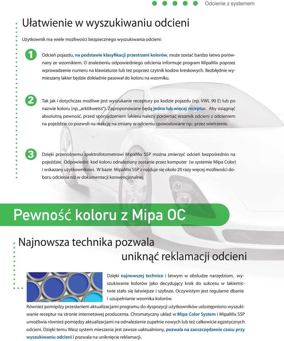 Bezbłędnie wymieszany lakier będzie dokładnie pasował do koloru na wzorniku. Tak jak i dotychczas możliwe jest wyszukanie receptury po kodzie pojazdu (np. VWL 90 E) lub po nazwie koloru (np.