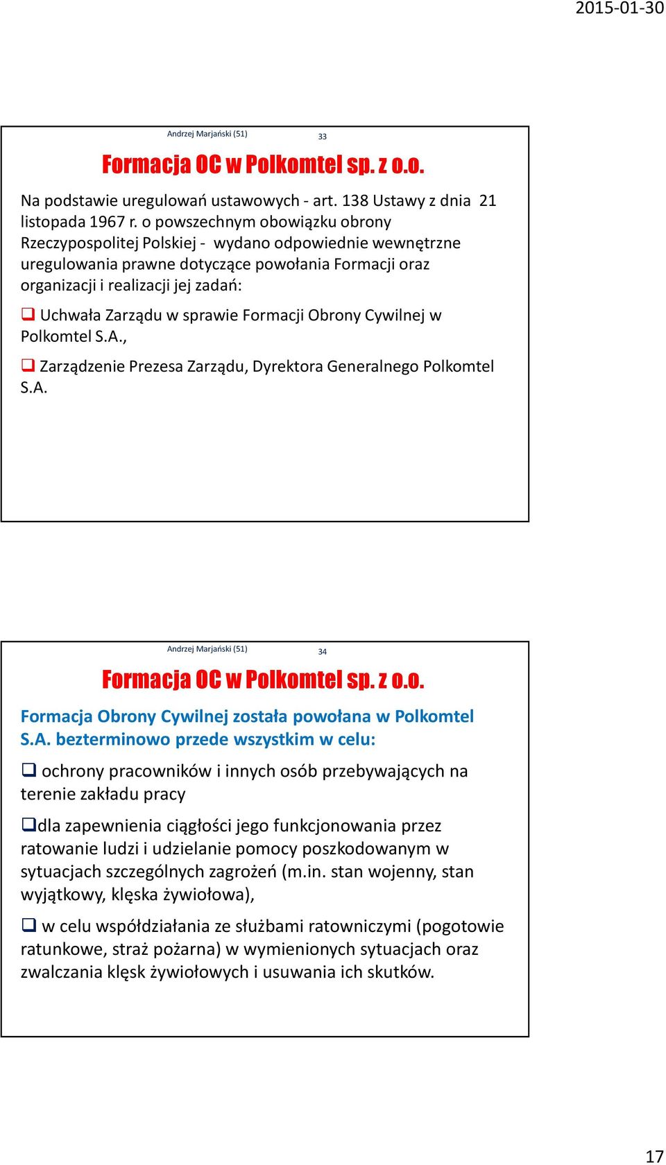 sprawie Formacji Obrony Cywilnej w Polkomtel S.A., Zarządzenie Prezesa Zarządu, Dyrektora Generalnego Polkomtel S.A. 33 Formacja OC w Polkomtel sp. z o.o. Formacja Obrony Cywilnej została powołana w Polkomtel S.