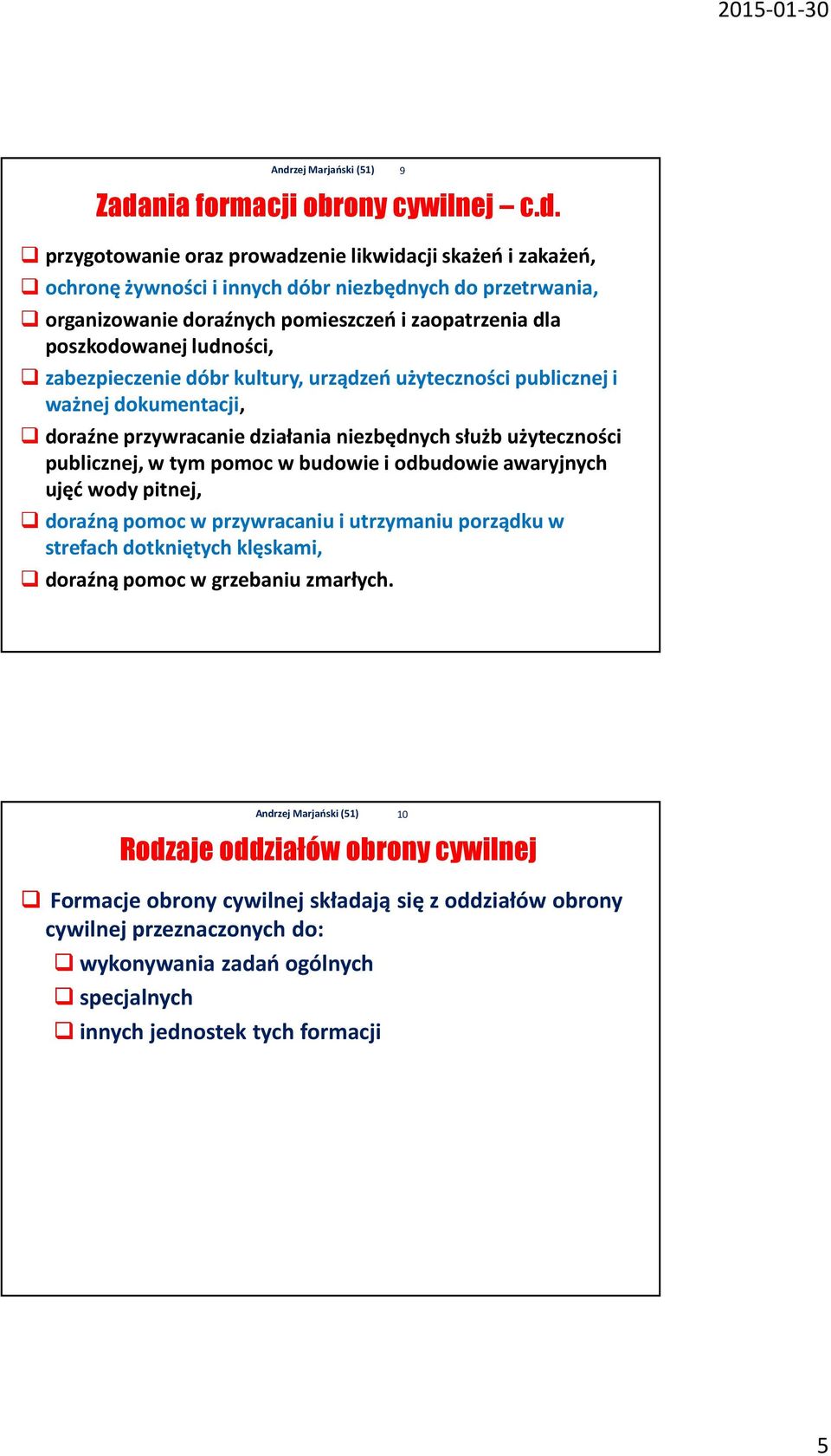 publicznej, w tym pomoc w budowie i odbudowie awaryjnych ujęć wody pitnej, doraźną pomoc w przywracaniu i utrzymaniu porządku w strefach dotkniętych klęskami, doraźną pomoc w grzebaniu zmarłych.