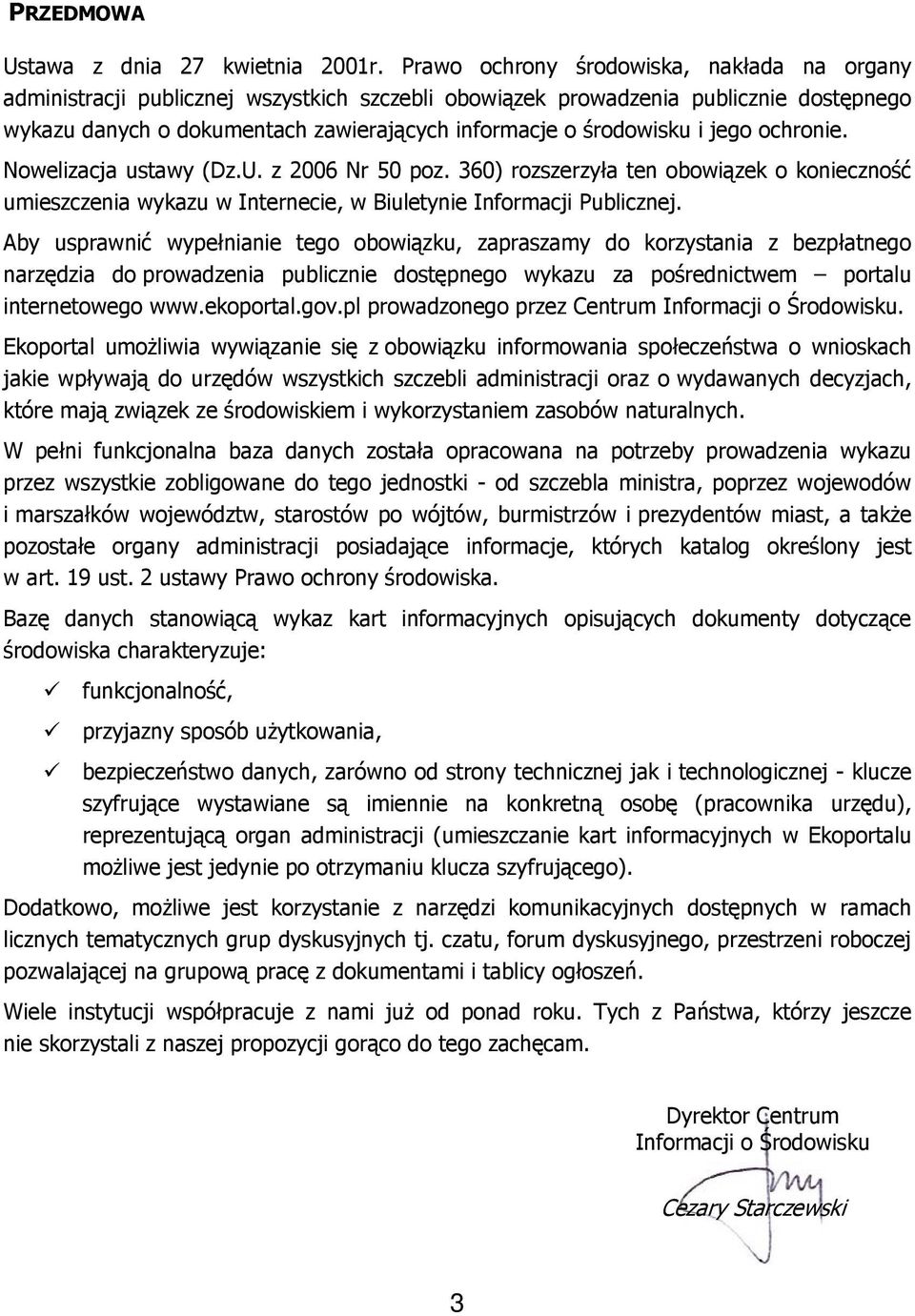 i jego ochronie. Nowelizacja ustawy (Dz.U. z 2006 Nr 50 poz. 360) rozszerzyła ten obowiązek o konieczność umieszczenia wykazu w Internecie, w Biuletynie Informacji Publicznej.