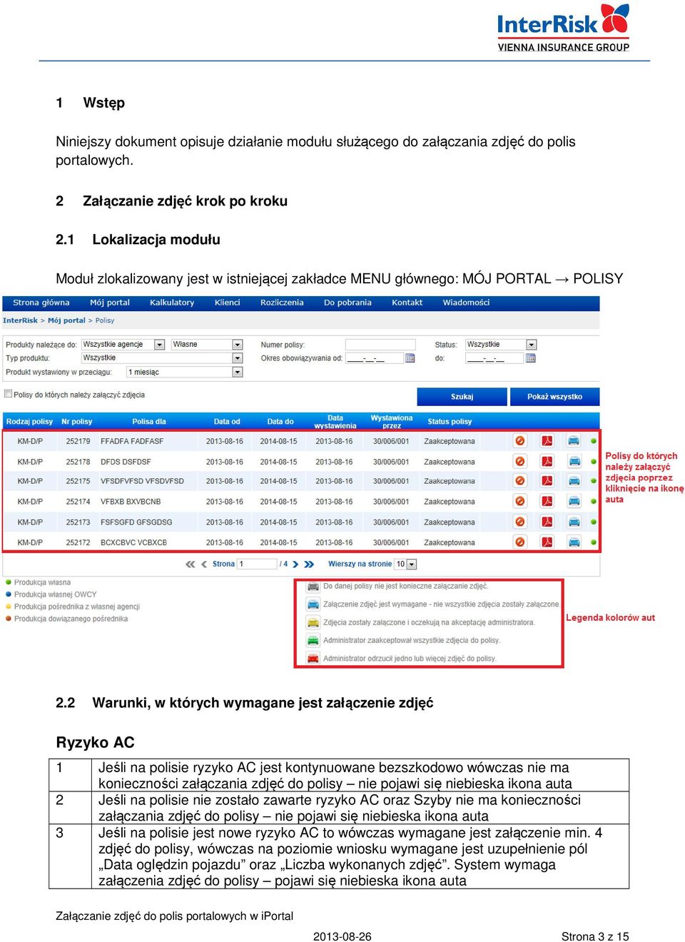 2 Warunki, w których wymagane jest załączenie zdjęć Ryzyko AC 1 Jeśli na polisie ryzyko AC jest kontynuowane bezszkodowo wówczas nie ma konieczności załączania zdjęć do polisy nie pojawi się