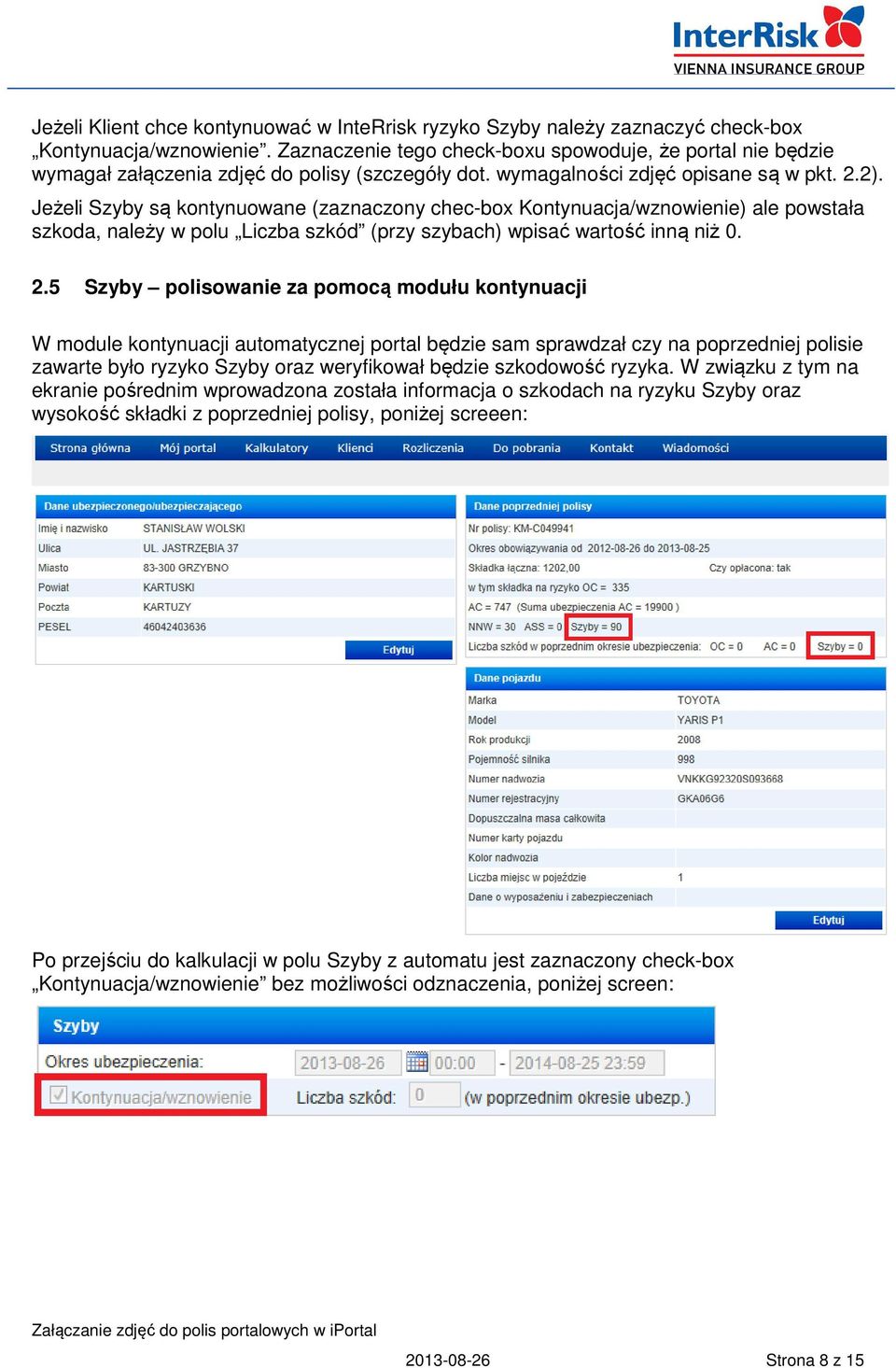 Jeżeli Szyby są kontynuowane (zaznaczony chec-box Kontynuacja/wznowienie) ale powstała szkoda, należy w polu Liczba szkód (przy szybach) wpisać wartość inną niż 0. 2.