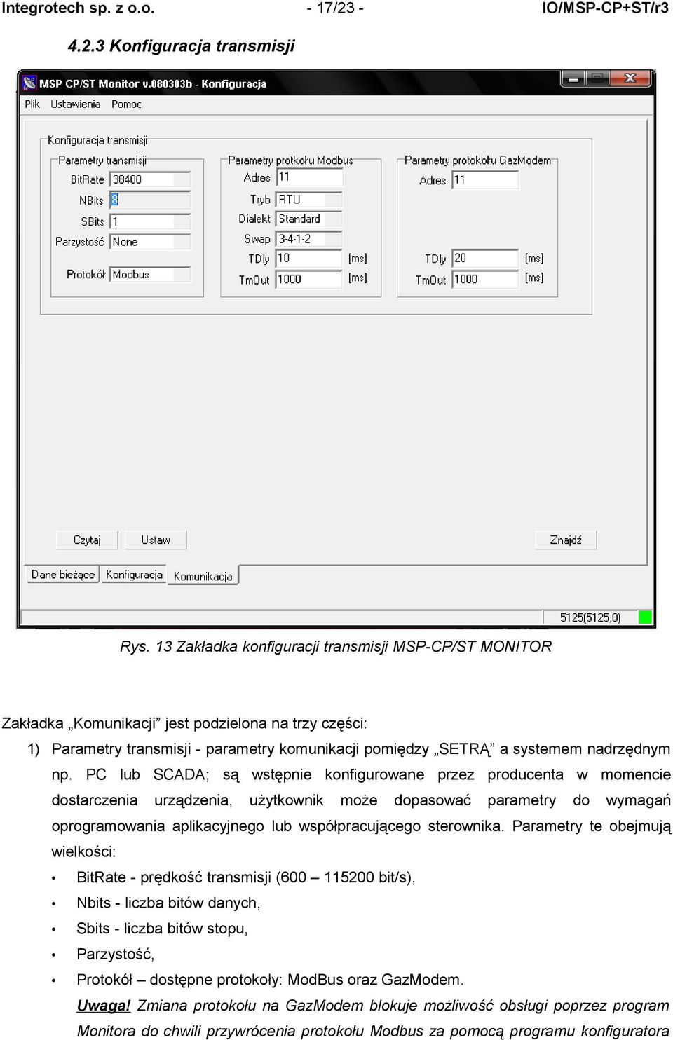 PC lub SCADA; są wstępnie konfigurowane przez producenta w momencie dostarczenia urządzenia, użytkownik może dopasować parametry do wymagań oprogramowania aplikacyjnego lub współpracującego