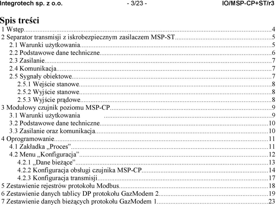 1 Warunki użytkowania...9 3.2 Podstawowe dane techniczne...10 3.3 Zasilanie oraz komunikacja...10 4 Oprogramowanie...11 4.1 Zakładka Proces...11 4.2 Menu Konfiguracja...12 4.2.1 Dane bieżące...13 4.2.2 Konfiguracja obsługi czujnika MSP-CP.