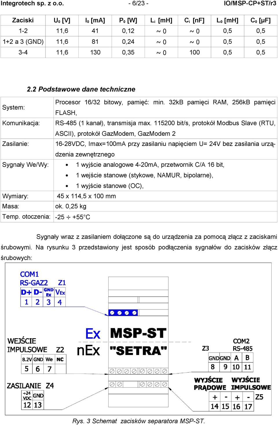 o. - 6/23 - IO/MSP-CP+ST/r3 Zaciski U 0 [V] I 0 [ma] P 0 [W] L i [mh] C i [nf] L 0 [mh] C 0 [μf] 1-2 11,6 41 0,12 ~ 0 ~ 0 0,5 0,5 1+2 a 3 (GND) 11,6 81 0,24 ~ 0 ~ 0 0,5 0,5 3-4 11,6 130 0,35 ~ 0 100