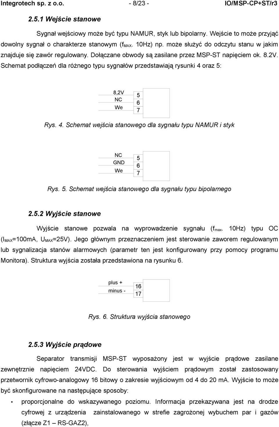 Schemat podłączeń dla różnego typu sygnałów przedstawiają rysunki 4 oraz 5: 8,2V NC We 5 6 7 Rys. 4. Schemat wejścia stanowego dla sygnału typu NAMUR i styk NC GND We 5 6 7 Rys. 5. Schemat wejścia stanowego dla sygnału typu bipolarnego 2.