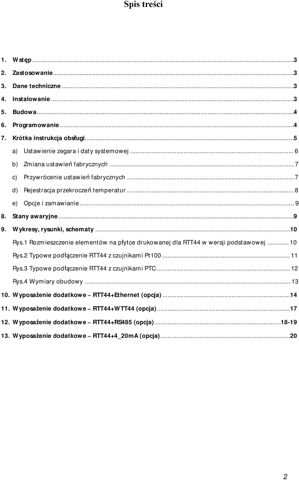 Wykresy, rysunki, schematy... 10 Rys.1 Rozmieszczenie elementów na płytce drukowanej dla RTT44 w wersji podstawowej... 10 Rys.2 Typowe podłączenie RTT44 z czujnikami Pt100... 11 Rys.