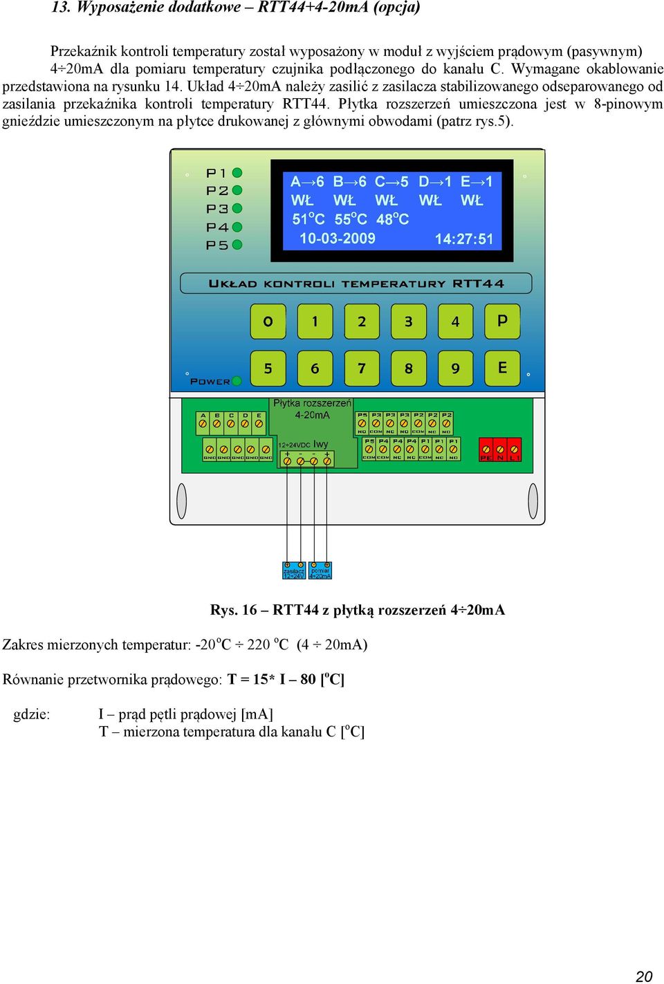Układ 4 20mA należy zasilić z zasilacza stabilizowanego odseparowanego od zasilania przekaźnika kontroli temperatury RTT44.