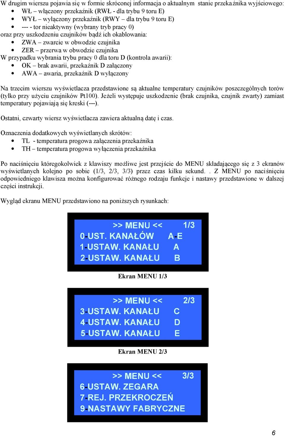 dla toru D (kontrola awarii): OK brak awarii, przekaźnik D załączony AWA awaria, przekaźnik D wyłączony Na trzecim wierszu wyświetlacza przedstawione są aktualne temperatury czujników poszczególnych