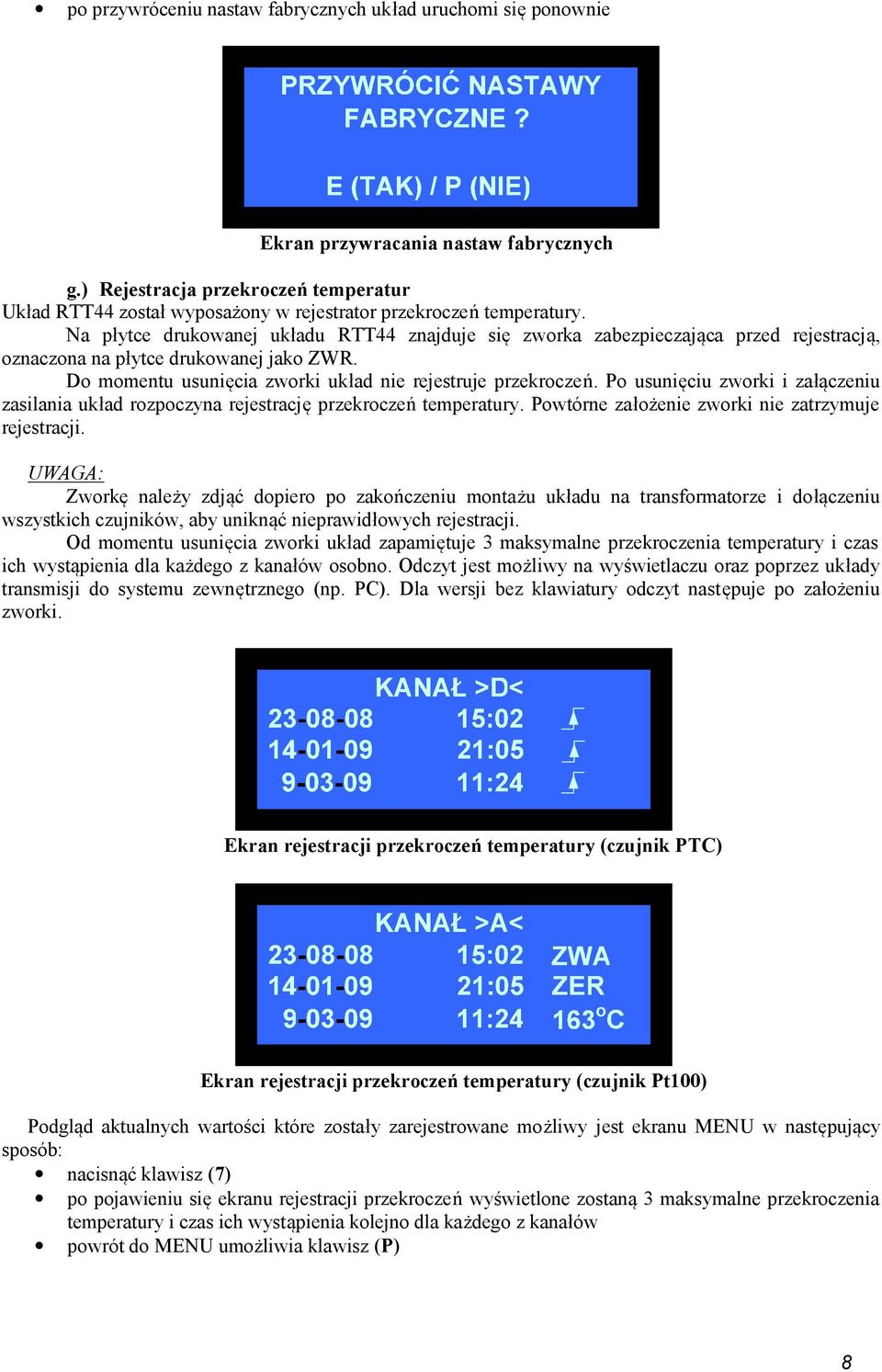 Na płytce drukowanej układu RTT44 znajduje się zworka zabezpieczająca przed rejestracją, oznaczona na płytce drukowanej jako ZWR. Do momentu usunięcia zworki układ nie rejestruje przekroczeń.