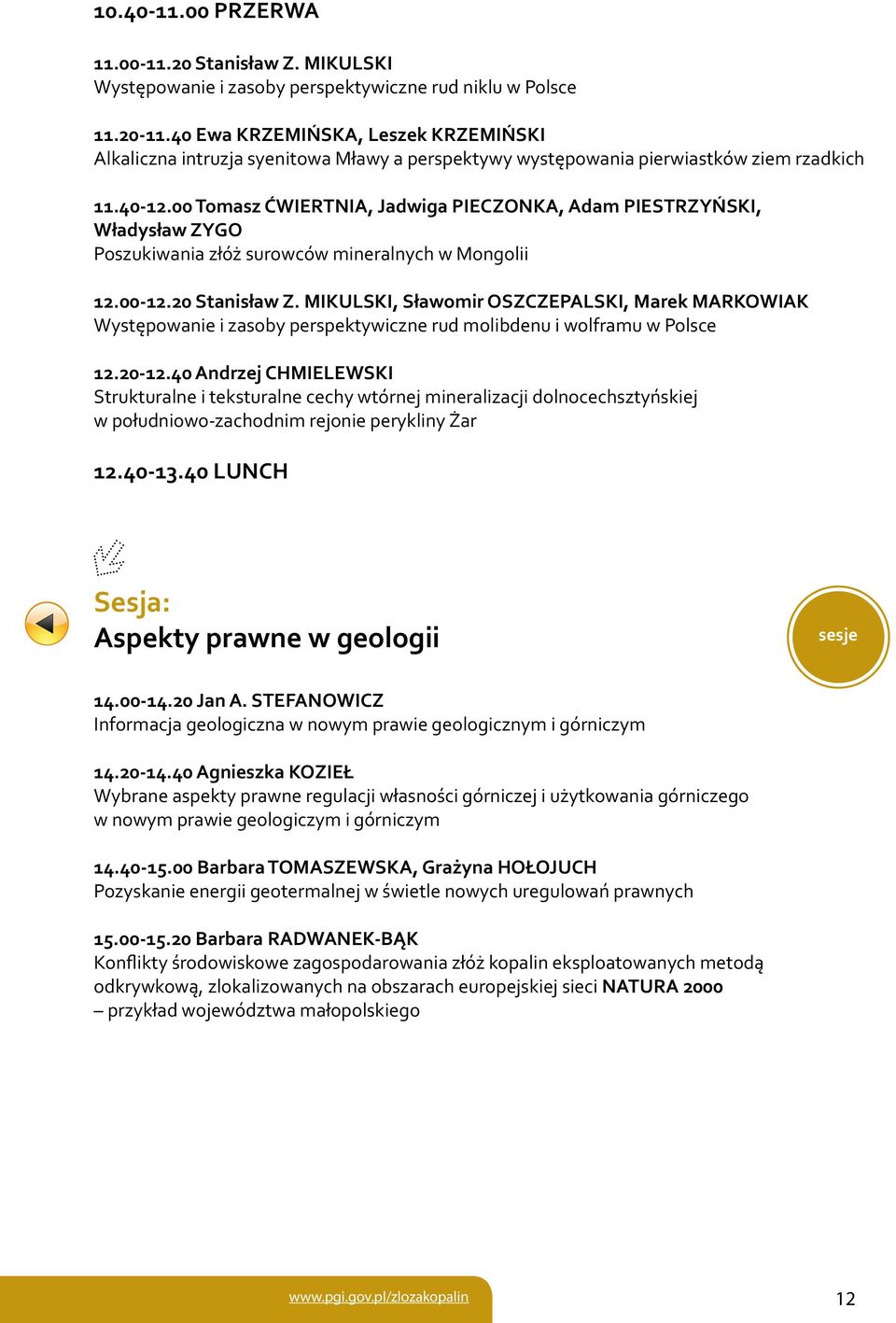 00 Tomasz ĆWIERTNIA, Jadwiga PIECZONKA, Adam PIESTRZYŃSKI, Władysław ZYGO Poszukiwania złóż surowców mineralnych w Mongolii 12.00-12.20 Stanisław Z.