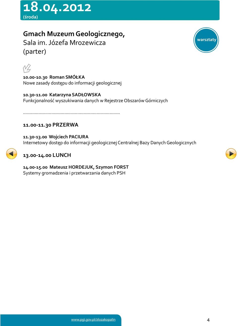 00 Katarzyna SADŁOWSKA Funkcjonalność wyszukiwania danych w Rejestrze Obszarów Górniczych... 11.00-11.30 PRZERWA 11.30-13.