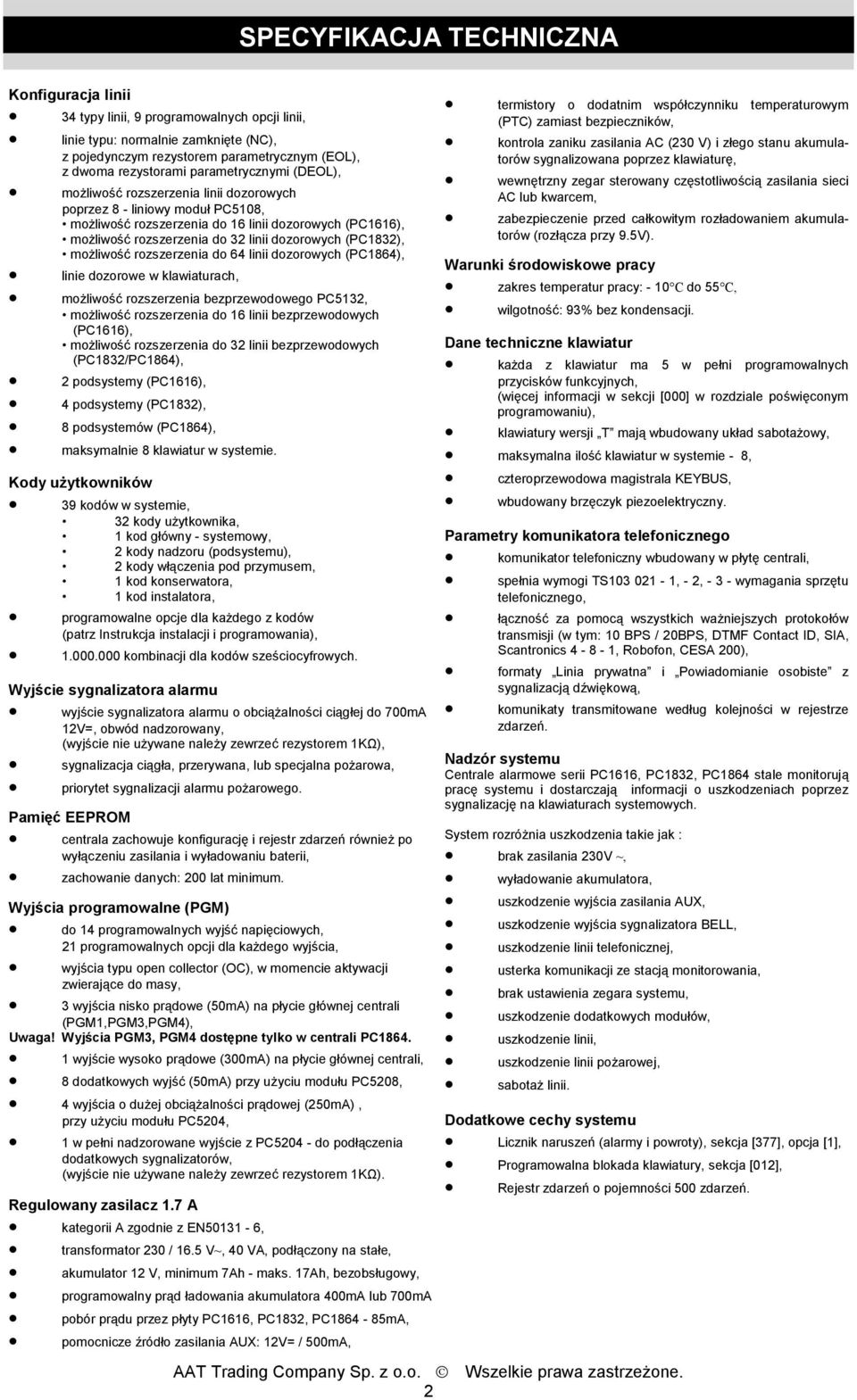 (PC132), możliwość rozszerzenia do 64 linii dozorowych (PC164), linie dozorowe w klawiaturach, możliwość rozszerzenia bezprzewodowego PC5132, możliwość rozszerzenia do 16 linii bezprzewodowych