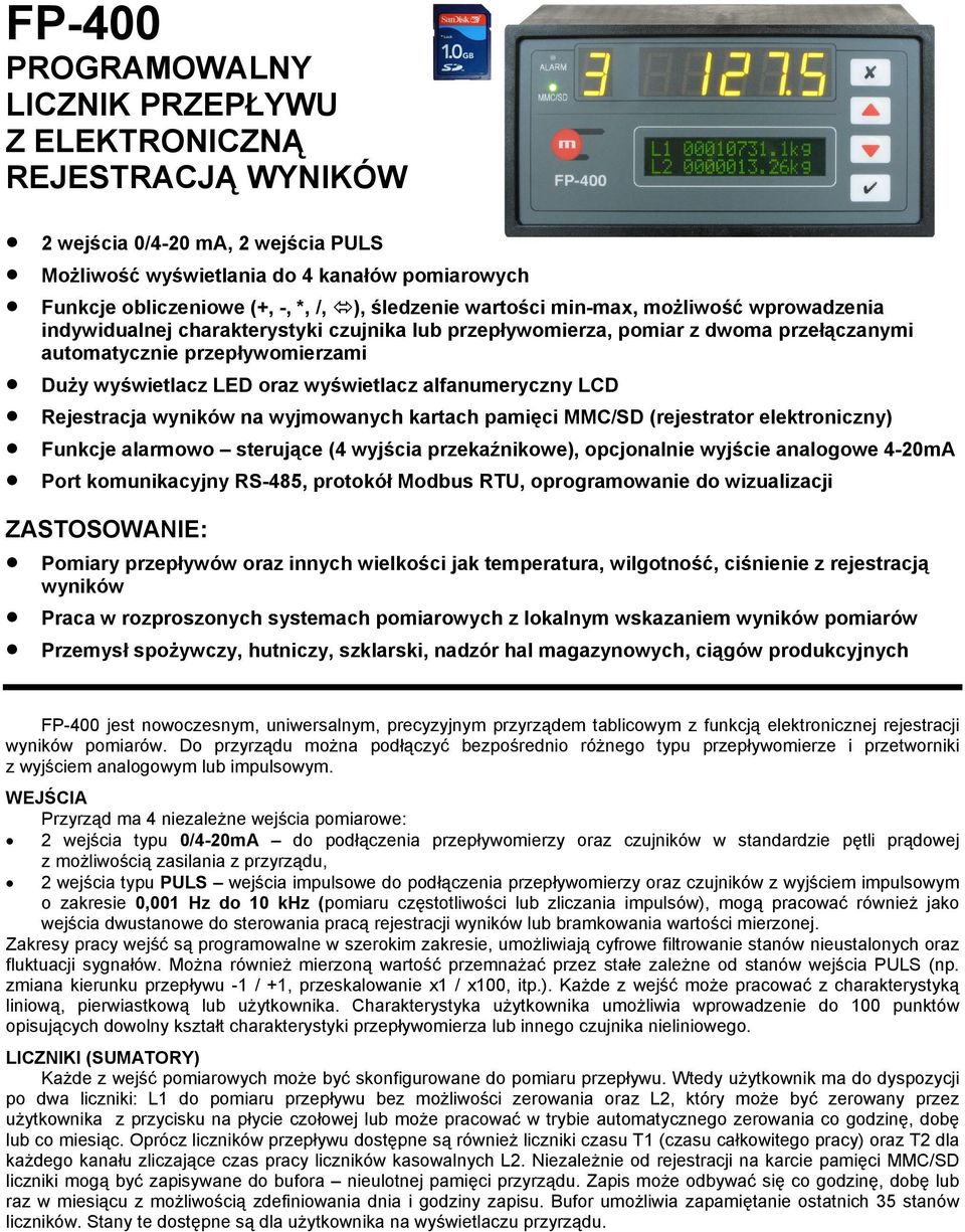 wyświetlacz alfanumeryczny LCD Rejestracja wyników na wyjmowanych kartach pamięci MMC/SD (rejestrator elektroniczny) Funkcje alarmowo sterujące (4 wyjścia przekaźnikowe), opcjonalnie wyjście