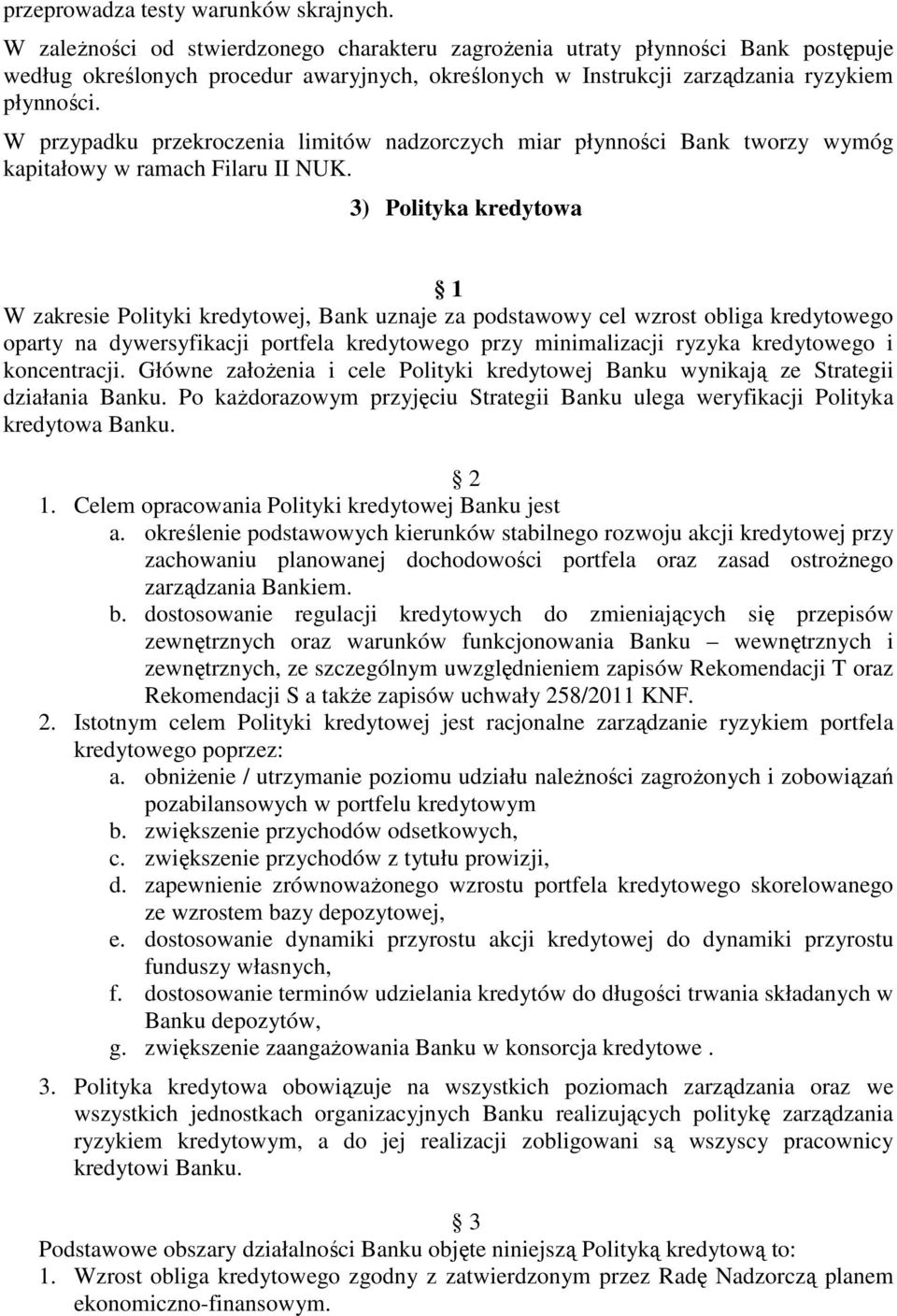 W przypadku przekroczenia limitów nadzorczych miar płynności Bank tworzy wymóg kapitałowy w ramach Filaru II NUK.