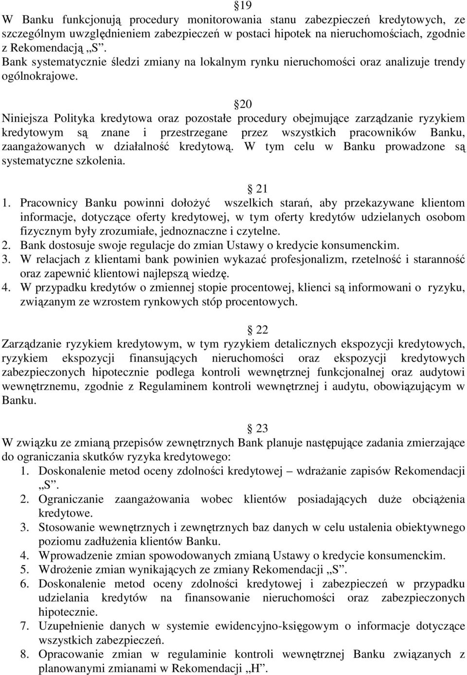 20 Niniejsza Polityka kredytowa oraz pozostałe procedury obejmujące zarządzanie ryzykiem kredytowym są znane i przestrzegane przez wszystkich pracowników Banku, zaangażowanych w działalność kredytową.