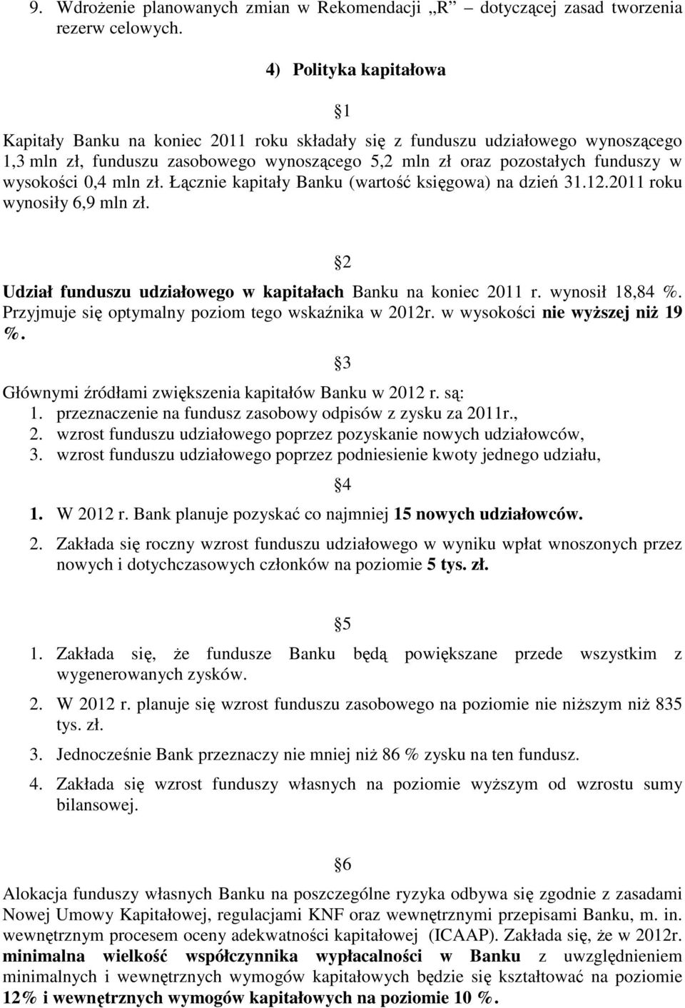 wysokości 0,4 mln zł. Łącznie kapitały Banku (wartość księgowa) na dzień 31.12.2011 roku wynosiły 6,9 mln zł. 2 Udział funduszu udziałowego w kapitałach Banku na koniec 2011 r. wynosił 18,84 %.