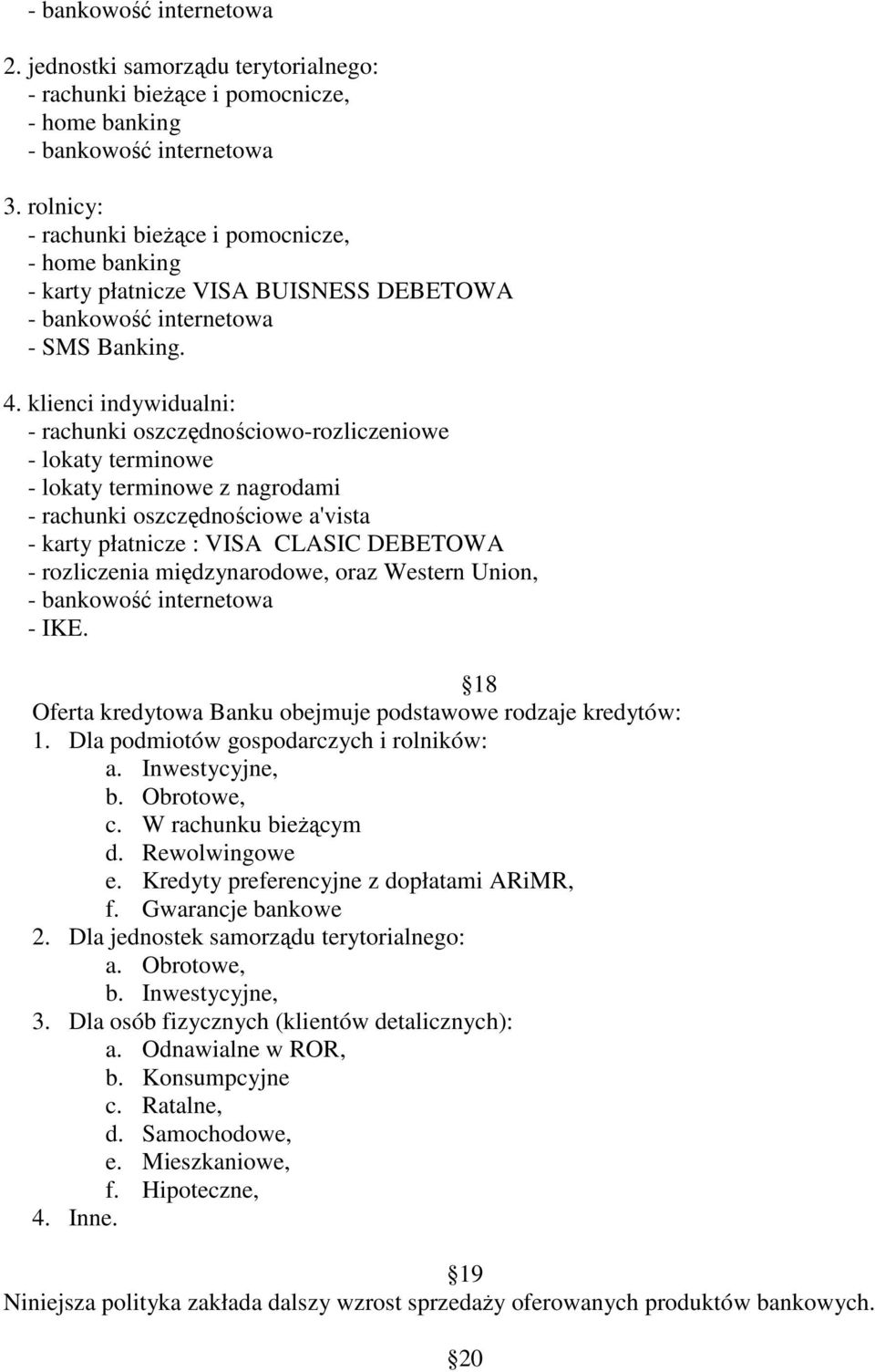 klienci indywidualni: - rachunki oszczędnościowo-rozliczeniowe - lokaty terminowe - lokaty terminowe z nagrodami - rachunki oszczędnościowe a'vista - karty płatnicze : VISA CLASIC DEBETOWA -