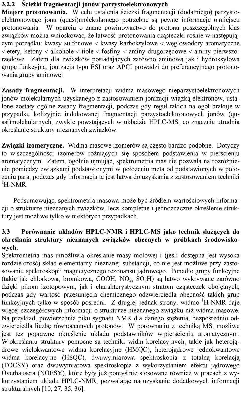 W oparciu o znane powinowactwo do protonu poszczególnych klas związków można wnioskować, że łatwość protonowania cząsteczki rośnie w następującym porządku: kwasy sulfonowe < kwasy karboksylowe <