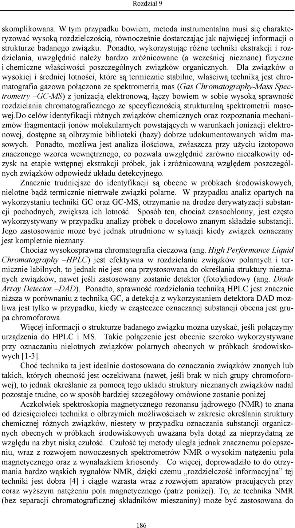 Dla związków o wysokiej i średniej lotności, które są termicznie stabilne, właściwą techniką jest chromatografia gazowa połączona ze spektrometrią mas (Gas Chromatography-Mass Spectrometry GC-MS) z