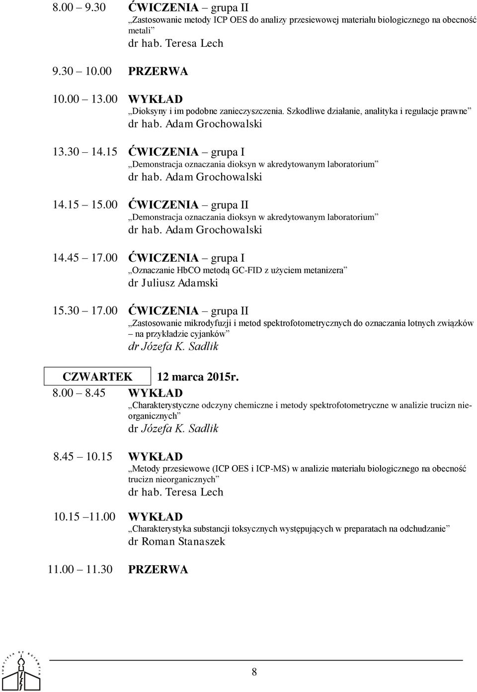 15 ĆWICZENIA grupa I Demonstracja oznaczania dioksyn w akredytowanym laboratorium dr hab. Adam Grochowalski 14.15 15.