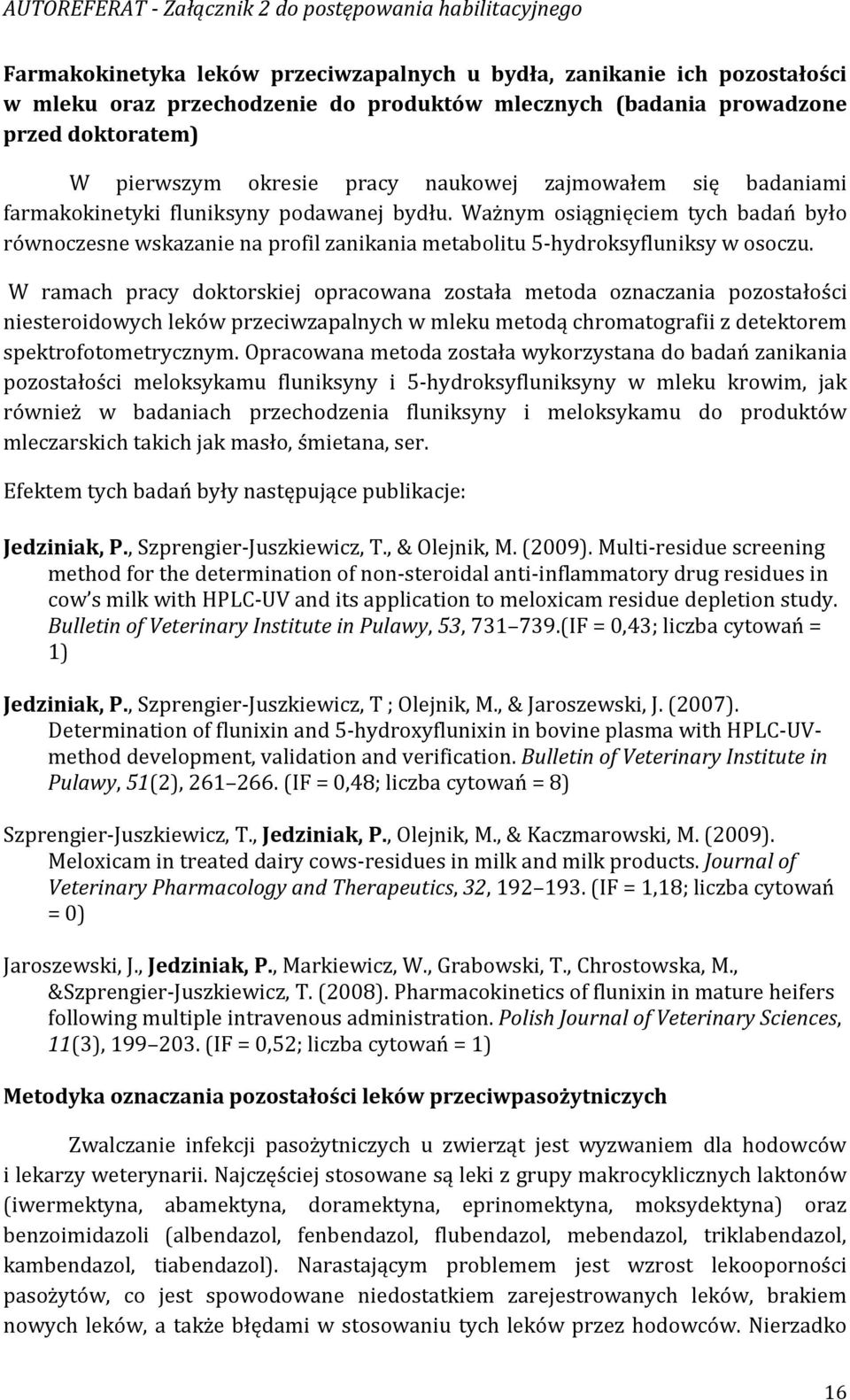 W ramach pracy doktorskiej opracowana została metoda oznaczania pozostałości niesteroidowych leków przeciwzapalnych w mleku metodą chromatografii z detektorem spektrofotometrycznym.