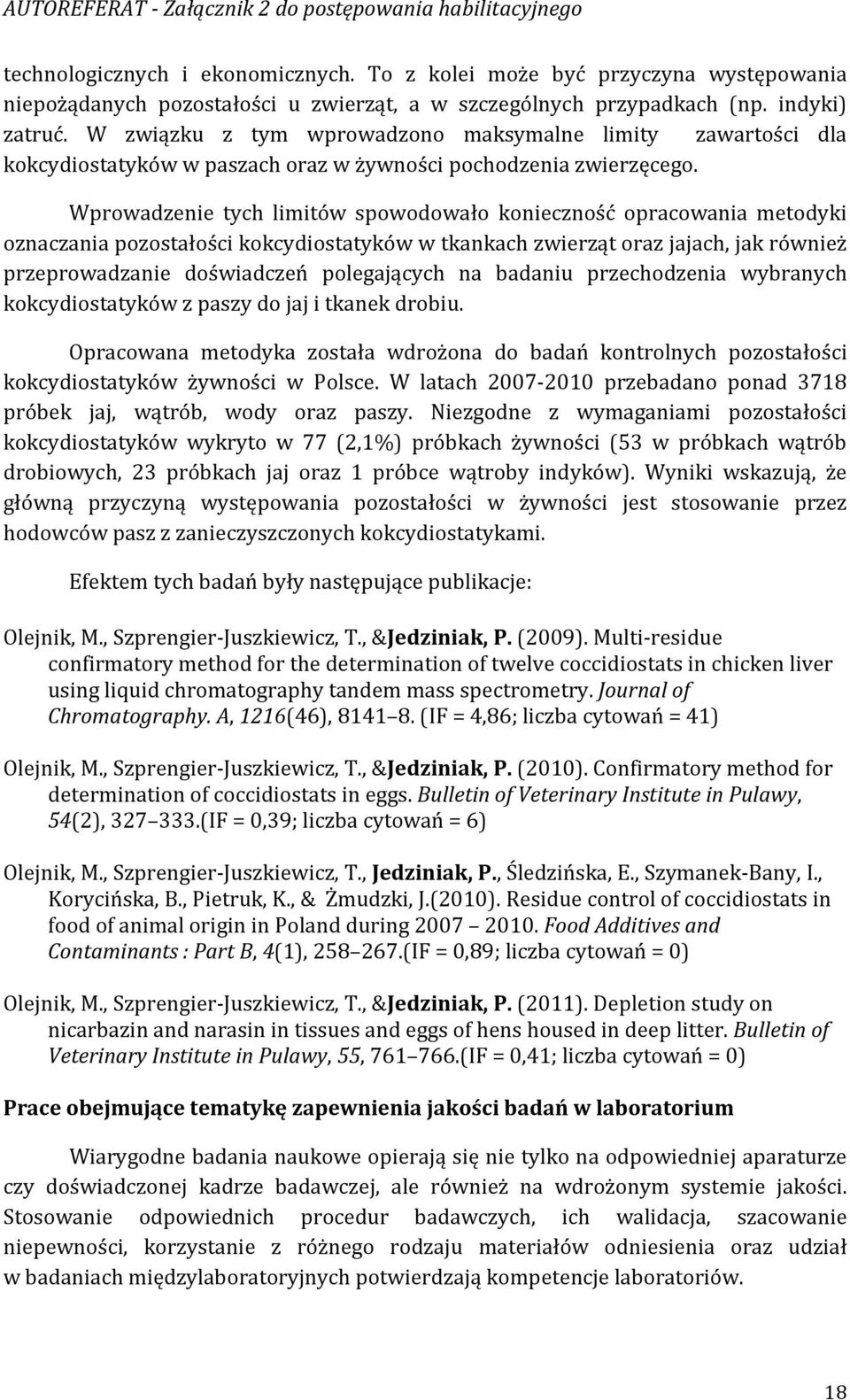 Wprowadzenie tych limitów spowodowało konieczność opracowania metodyki oznaczania pozostałości kokcydiostatyków w tkankach zwierząt oraz jajach, jak również przeprowadzanie doświadczeń polegających