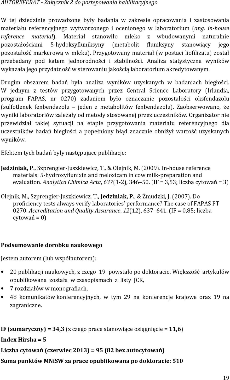 Przygotowany materiał (w postaci liofilizatu) został przebadany pod katem jednorodności i stabilności.