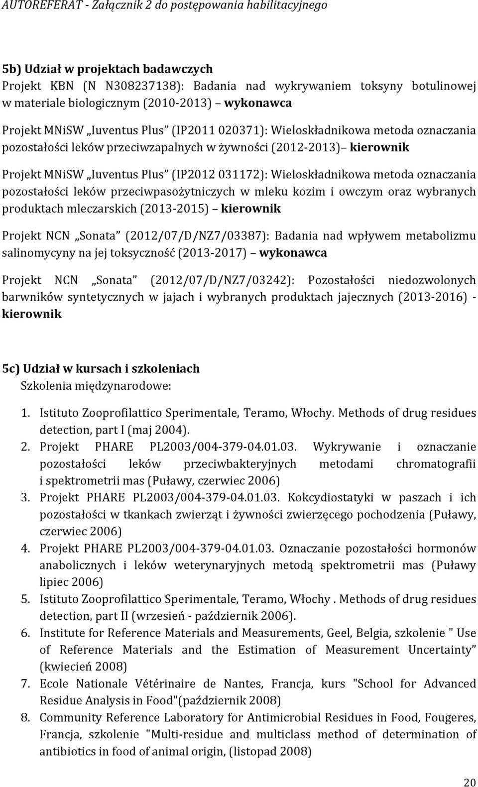 leków przeciwpasożytniczych w mleku kozim i owczym oraz wybranych produktach mleczarskich (2013-2015) kierownik Projekt NCN Sonata (2012/07/D/NZ7/03387): Badania nad wpływem metabolizmu salinomycyny