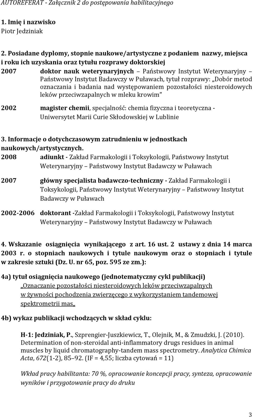 Państwowy Instytut Badawczy w Puławach, tytuł rozprawy: Dobór metod oznaczania i badania nad występowaniem pozostałości niesteroidowych leków przeciwzapalnych w mleku krowim 2002 magister chemii,