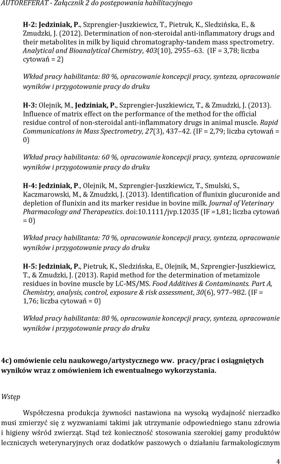 (IF = 3,78; liczba cytowań = 2) Wkład pracy habilitanta: 80 %, opracowanie koncepcji pracy, synteza, opracowanie wyników i przygotowanie pracy do druku H-3: Olejnik, M., Jedziniak, P.