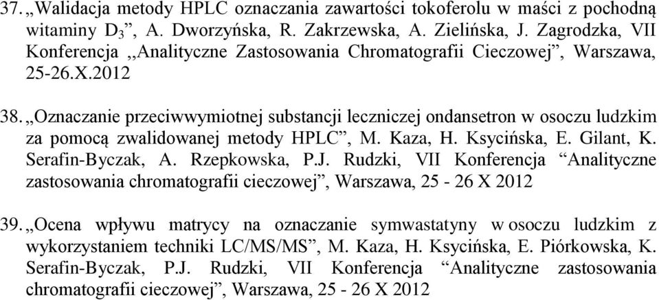 Oznaczanie przeciwwymiotnej substancji leczniczej ondansetron w osoczu ludzkim za pomocą zwalidowanej metody HPLC, M. Kaza, H. Ksycińska, E. Gilant, K. Serafin-Byczak, A. Rzepkowska, P.J.