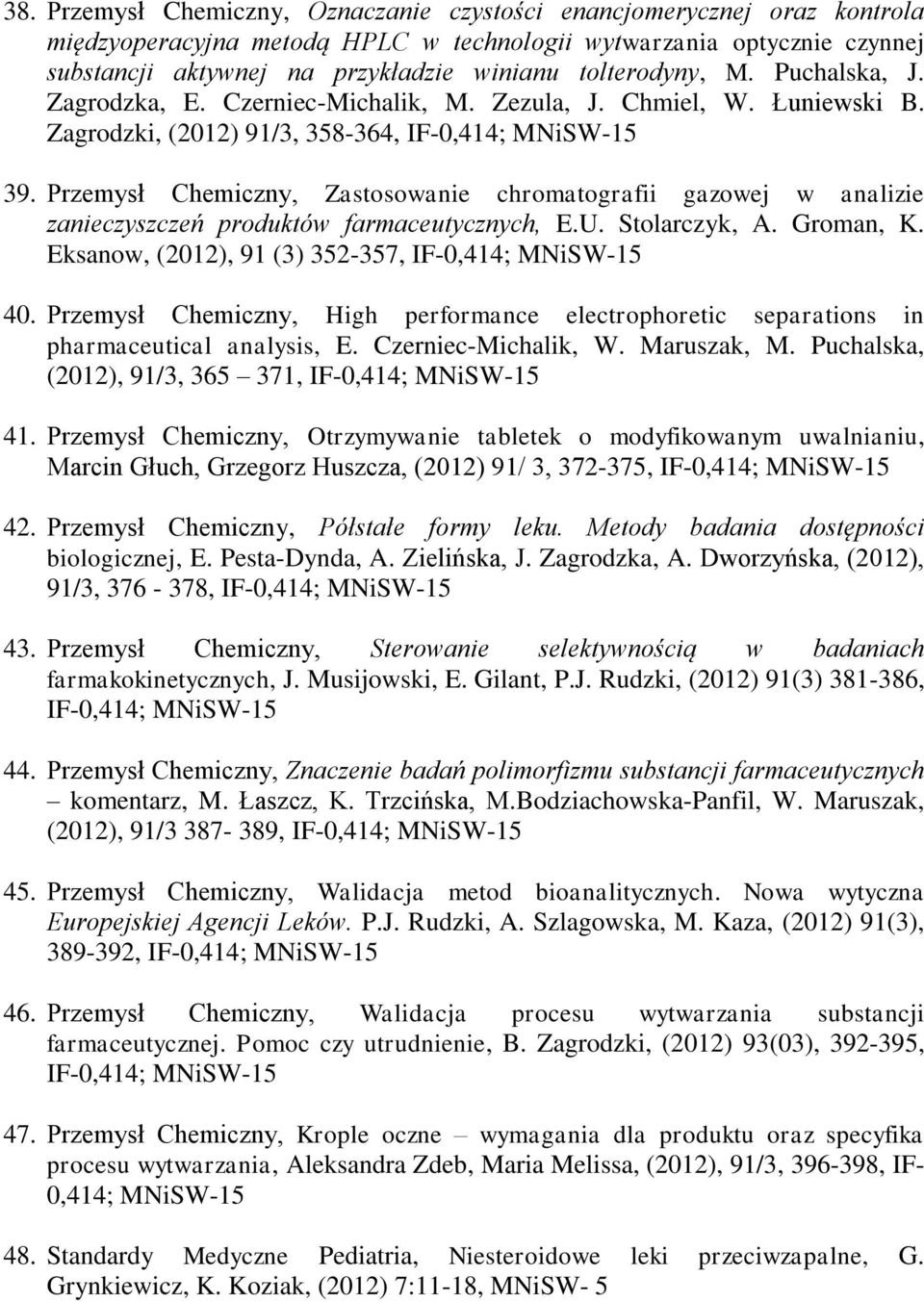 Przemysł Chemiczny, Zastosowanie chromatografii gazowej w analizie zanieczyszczeń produktów farmaceutycznych, E.U. Stolarczyk, A. Groman, K. Eksanow, (2012), 91 (3) 352-357, IF-0,414; MNiSW-15 40.