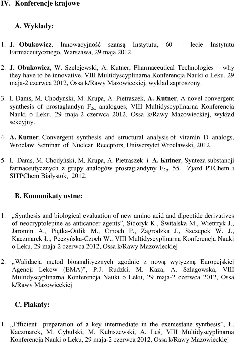 Krupa, A. Pietraszek, A. Kutner, A novel convergent synthesis of prostaglandyn F 2 analogues, VIII Multidyscyplinarna Konferencja Nauki o Leku, 29 maja-2 czerwca 2012, Ossa, wykład sekcyjny. 4. A. Kutner, Convergent synthesis and structural analysis of vitamin D analogs, Wroclaw Seminar of Nuclear Receptors, Uniwersytet Wrocławski, 2012.