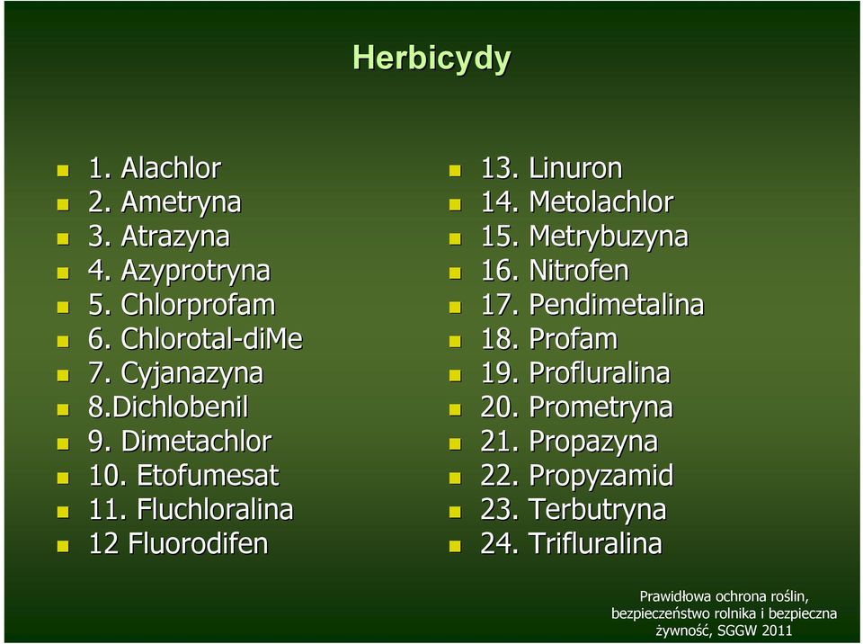 Fluchloralina 12 Fluorodifen 13. Linuron 14. Metolachlor 15. Metrybuzyna 16. Nitrofen 17.