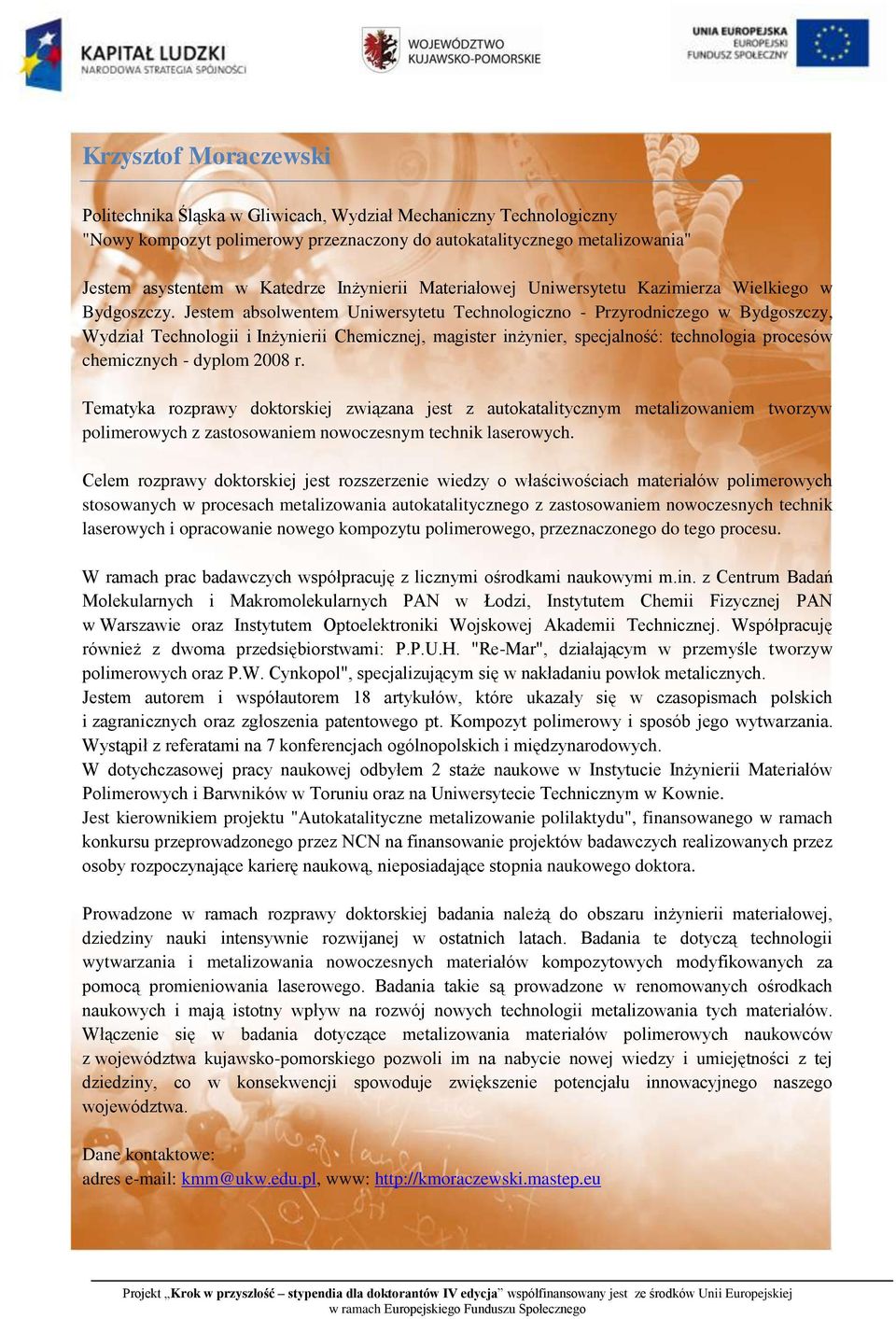 Jestem absolwentem Uniwersytetu Technologiczno - Przyrodniczego w Bydgoszczy, Wydział Technologii i Inżynierii Chemicznej, magister inżynier, specjalność: technologia procesów chemicznych - dyplom