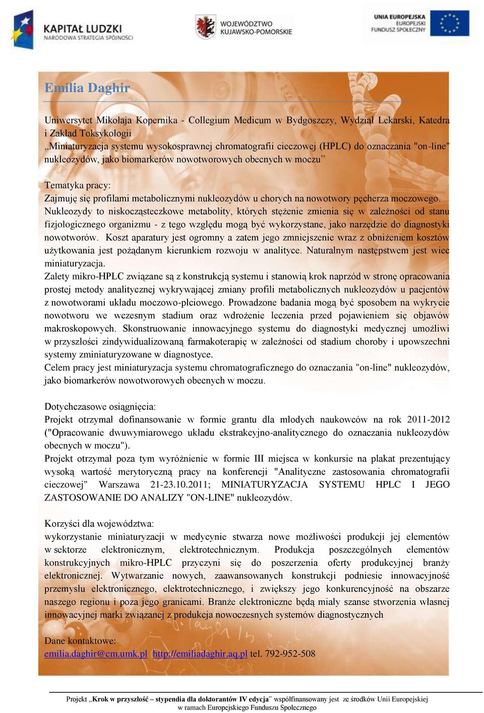 Nukleozydy to niskocząsteczkowe metabolity, których stężenie zmienia się w zależności od stanu fizjologicznego organizmu - z tego względu mogą być wykorzystane, jako narzędzie do diagnostyki