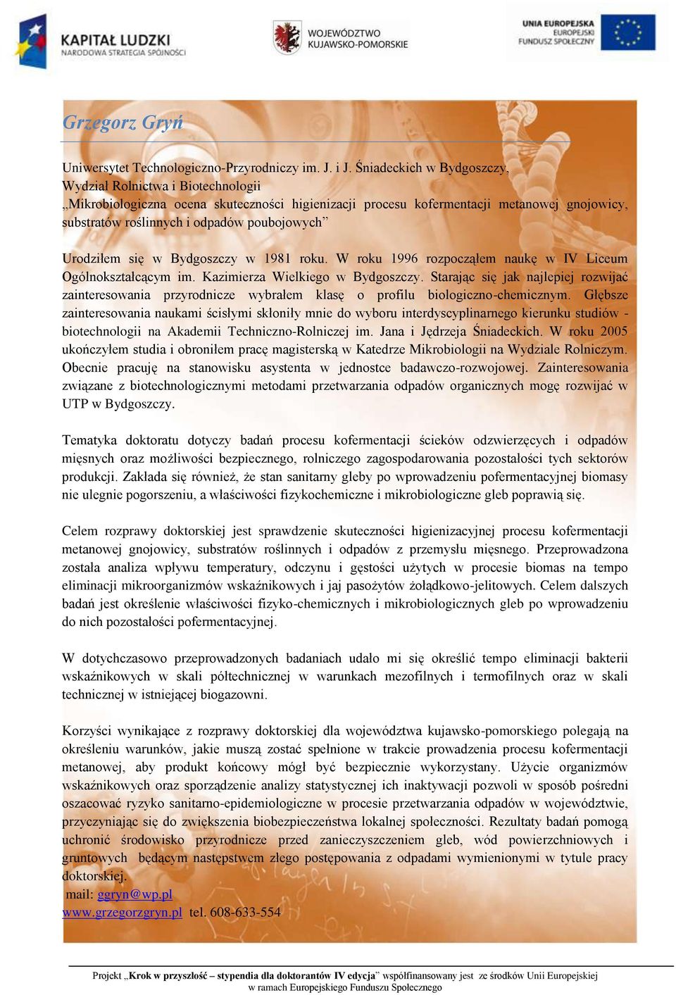 Urodziłem się w Bydgoszczy w 1981 roku. W roku 1996 rozpocząłem naukę w IV Liceum Ogólnokształcącym im. Kazimierza Wielkiego w Bydgoszczy.