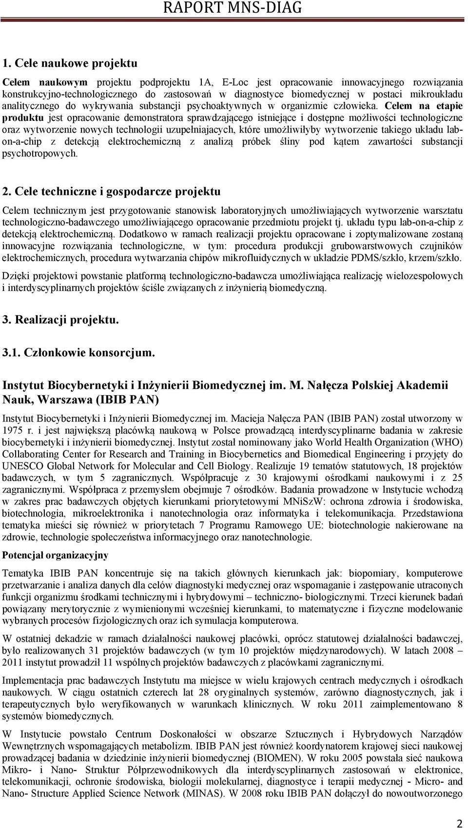 Celem na etapie produktu jest opracowanie demonstratora sprawdzającego istniejące i dostępne możliwości technologiczne oraz wytworzenie nowych technologii uzupełniajacych, które umożliwiłyby