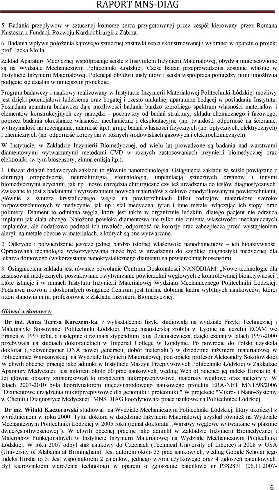 Zakład Aparatury Medycznej współpracuje ściśle z Instytutem Inżynierii Materiałowej, obydwa umiejscowione są na Wydziale Mechanicznym Politechniki Łódzkiej.