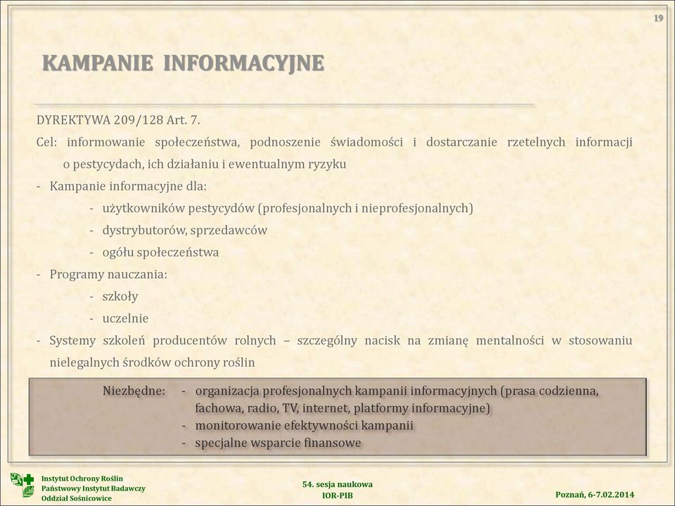 użytkowników pestycydów (profesjonalnych i nieprofesjonalnych) - dystrybutorów, sprzedawców - ogółu społeczeństwa - Programy nauczania: - szkoły - uczelnie - Systemy szkoleń