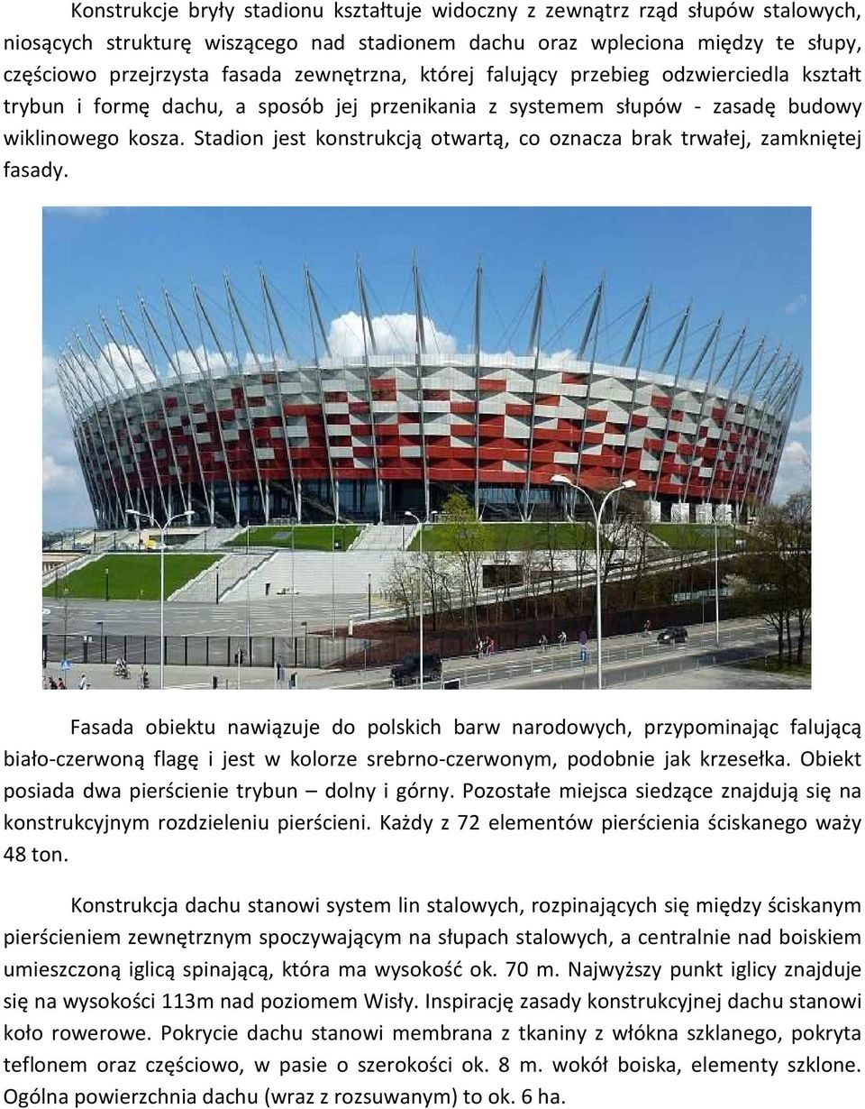 Stadion jest konstrukcją otwartą, co oznacza brak trwałej, zamkniętej fasady.