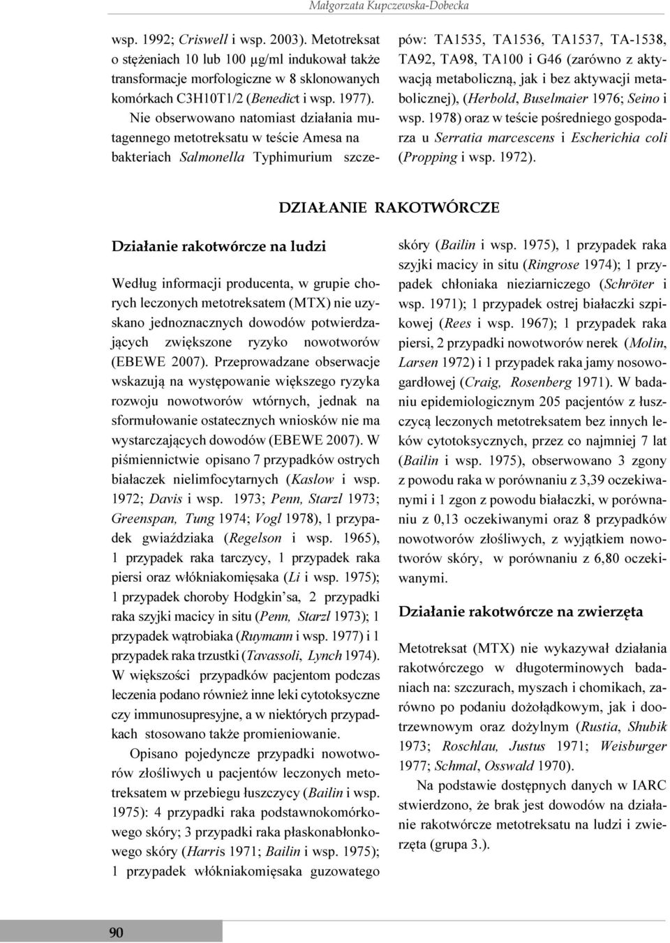 Nie obserwowano natomiast działania mutagennego metotreksatu w teście Amesa na bakteriach Salmonella Typhimurium szcze- pów: TA1535, TA1536, TA1537, TA-1538, TA92, TA98, TA100 i G46 (zarówno z