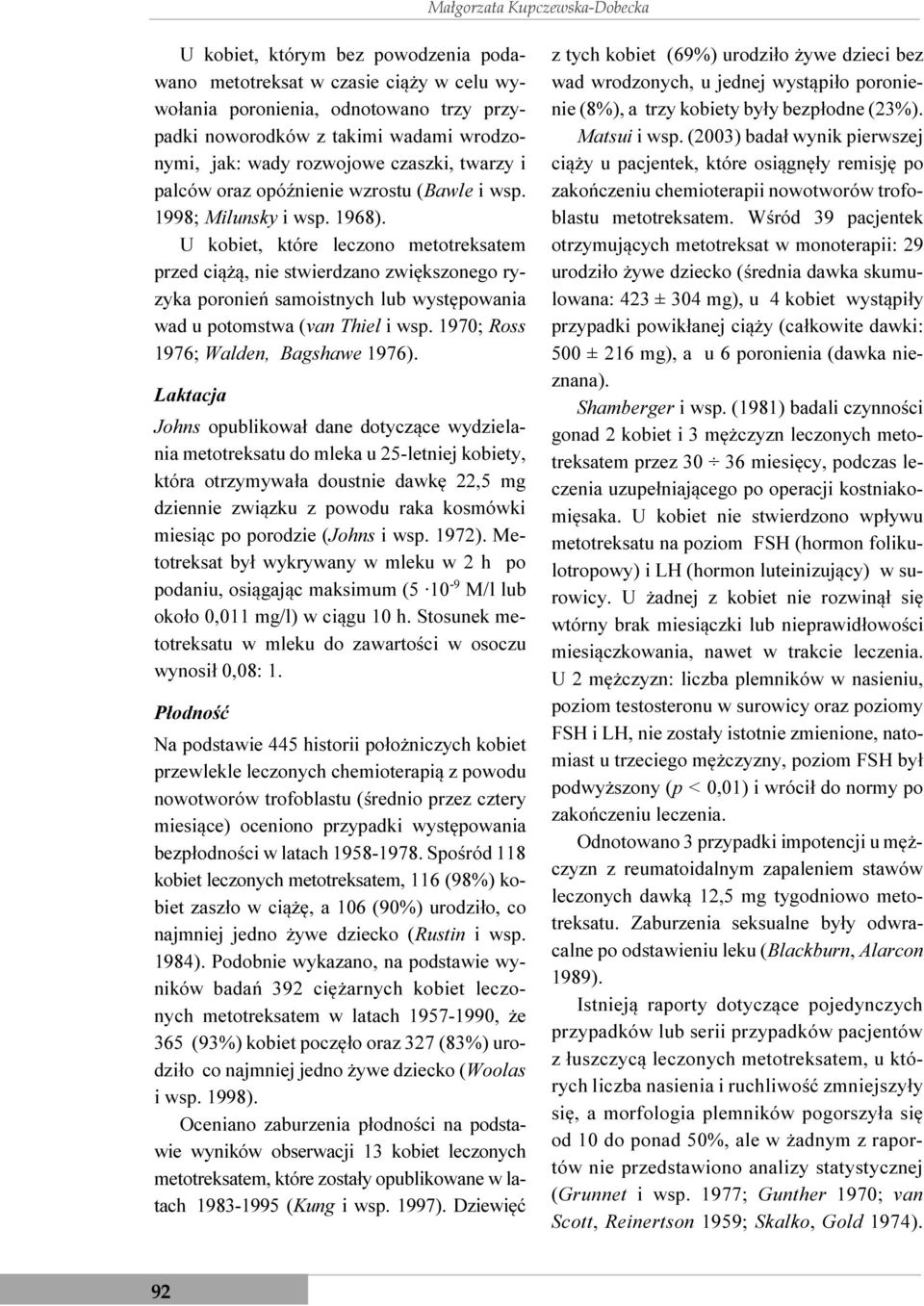 U kobiet, które leczono metotreksatem przed ciążą, nie stwierdzano zwiększonego ryzyka poronień samoistnych lub występowania wad u potomstwa (van Thiel i wsp. 1970; Ross 1976; Walden, Bagshawe 1976).