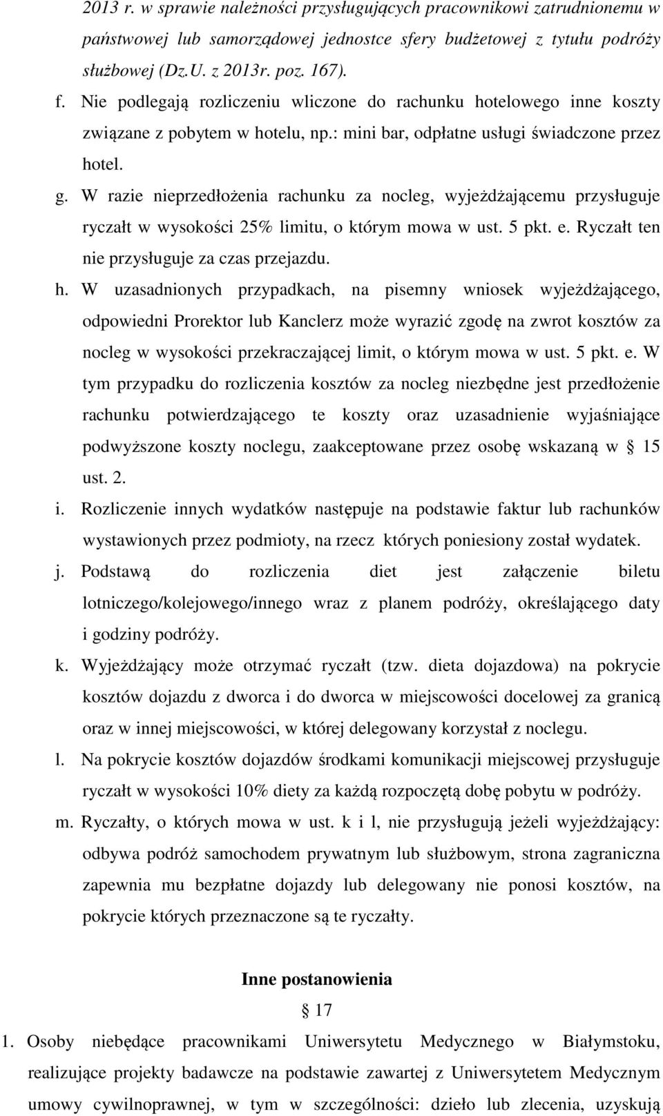 W razie nieprzedłożenia rachunku za nocleg, wyjeżdżającemu przysługuje ryczałt w wysokości 25% limitu, o którym mowa w ust. 5 pkt. e. Ryczałt ten nie przysługuje za czas przejazdu. h.