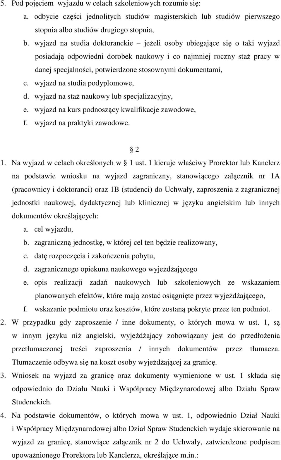 c. wyjazd na studia podyplomowe, d. wyjazd na staż naukowy lub specjalizacyjny, e. wyjazd na kurs podnoszący kwalifikacje zawodowe, f. wyjazd na praktyki zawodowe. 2 1.