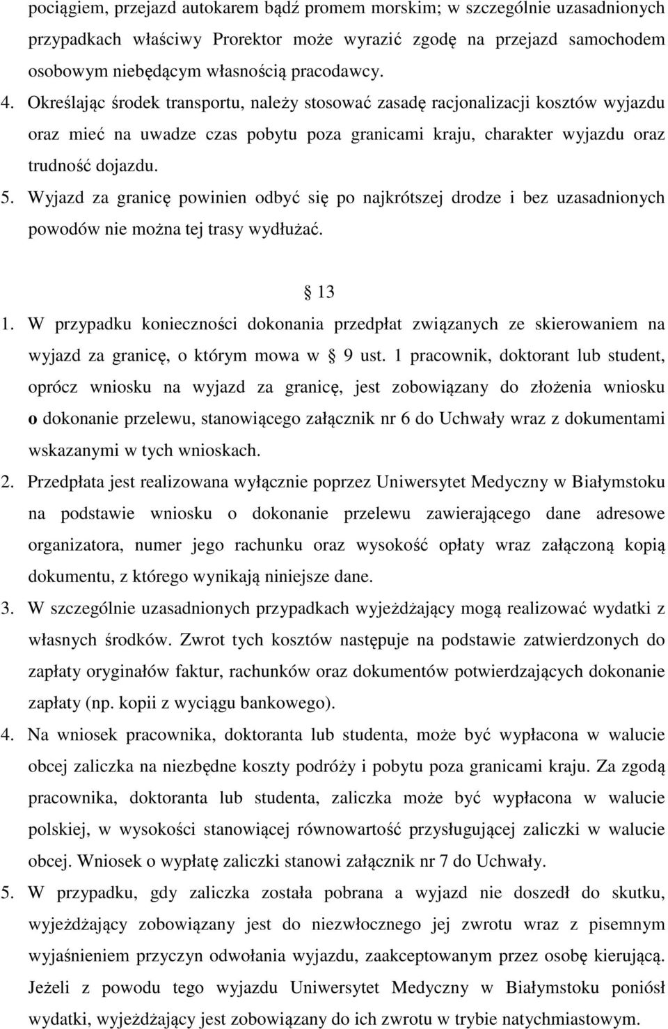 Wyjazd za granicę powinien odbyć się po najkrótszej drodze i bez uzasadnionych powodów nie można tej trasy wydłużać. 13 1.